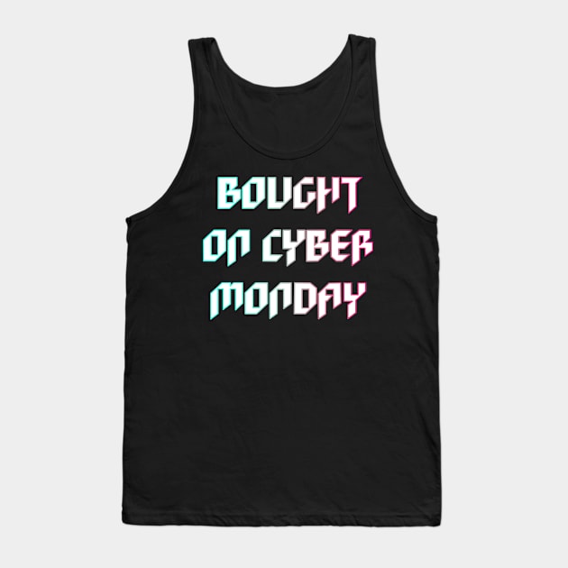 Bought on Cyber Monday Tank Top by yayor